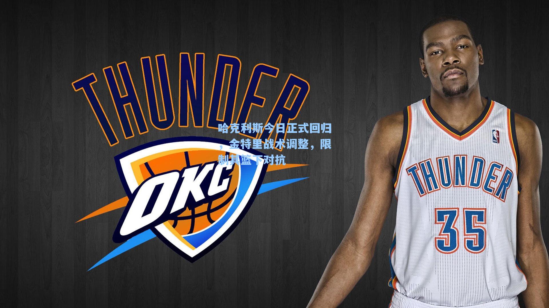 哈克利斯今日正式回归,金特里战术调整,限制其篮下对抗