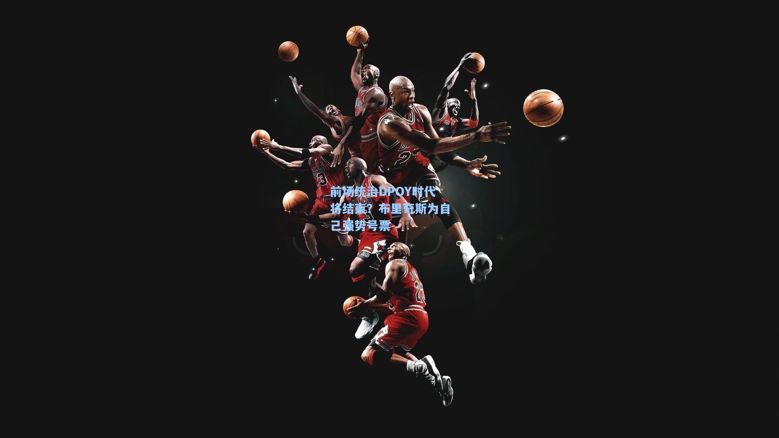 前场统治DPOY时代将结束?布里奇斯为自己强势号票