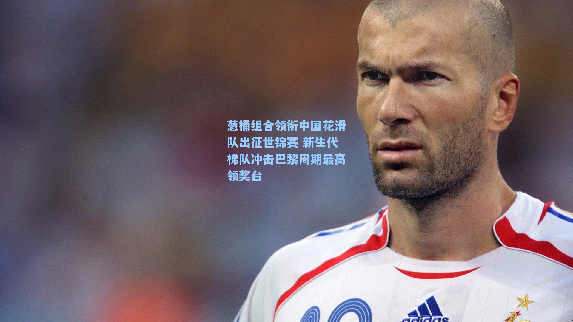 葱桶组合领衔中国花滑队出征世锦赛 新生代梯队冲击巴黎周期最高领奖台