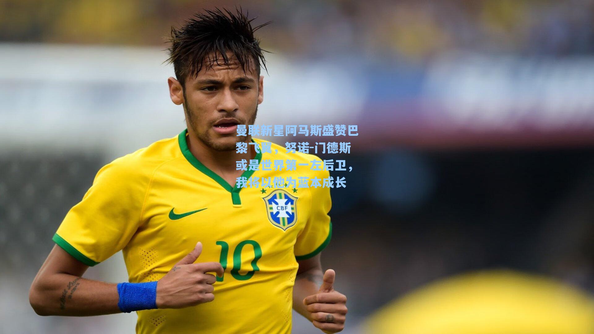 曼联新星阿马斯盛赞巴黎飞翼，努诺-门德斯或是世界第一左后卫，我将以他为蓝本成长