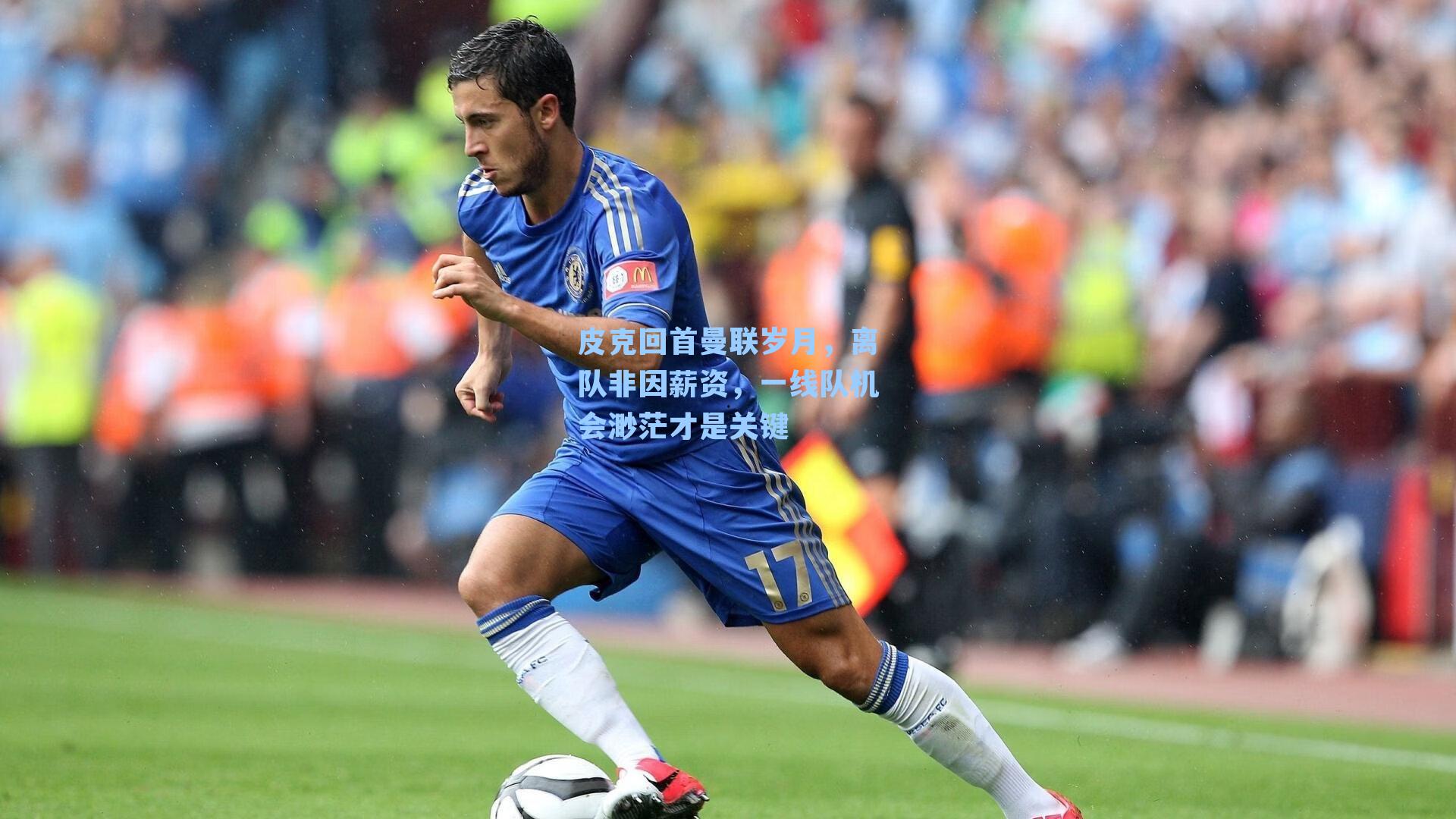 皮克回首曼联岁月，离队非因薪资，一线队机会渺茫才是关键