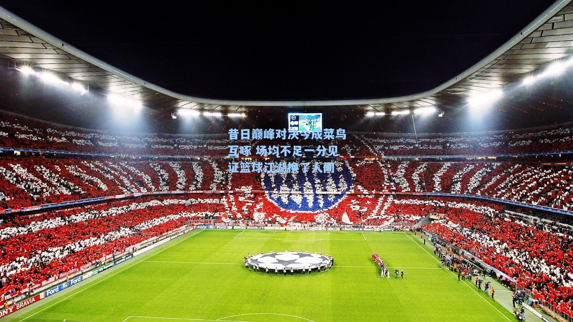 昔日巅峰对决今成菜鸟互啄 场均不足一分见证篮球江湖换了人间