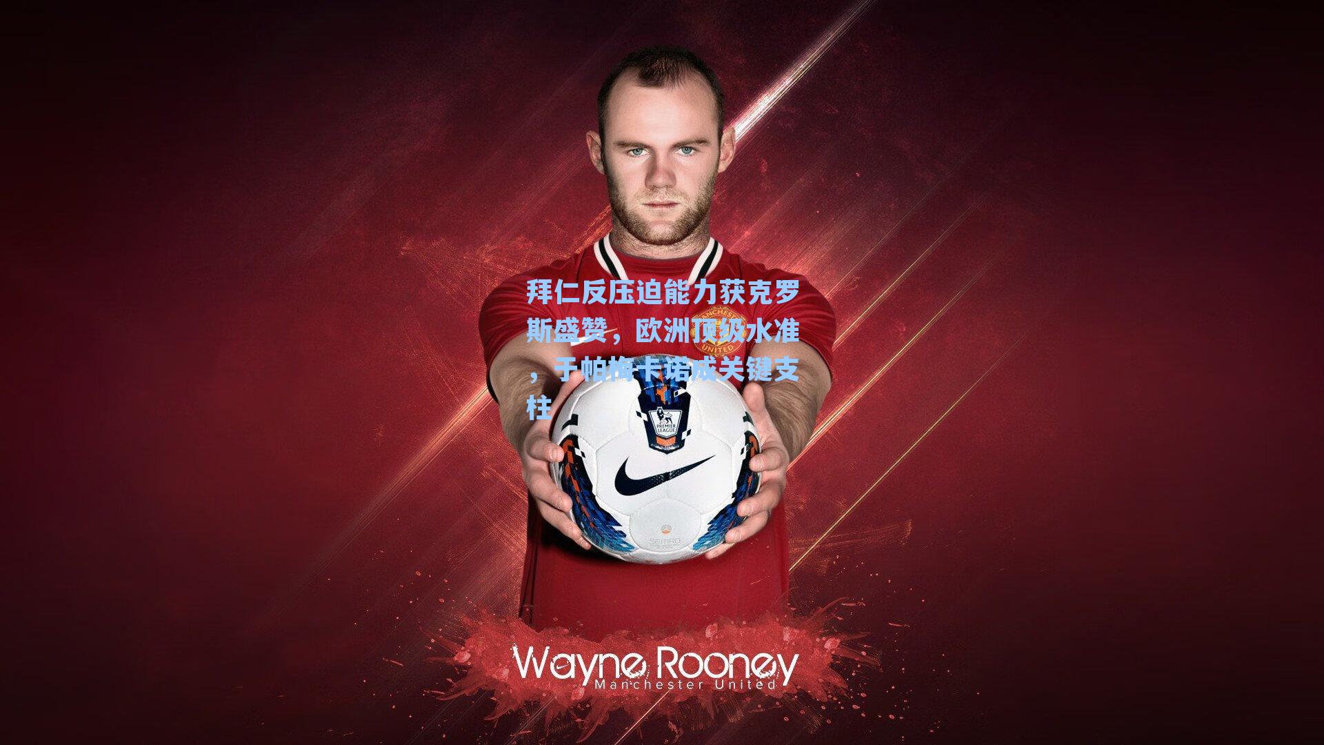 拜仁反压迫能力获克罗斯盛赞，欧洲顶级水准，于帕梅卡诺成关键支柱