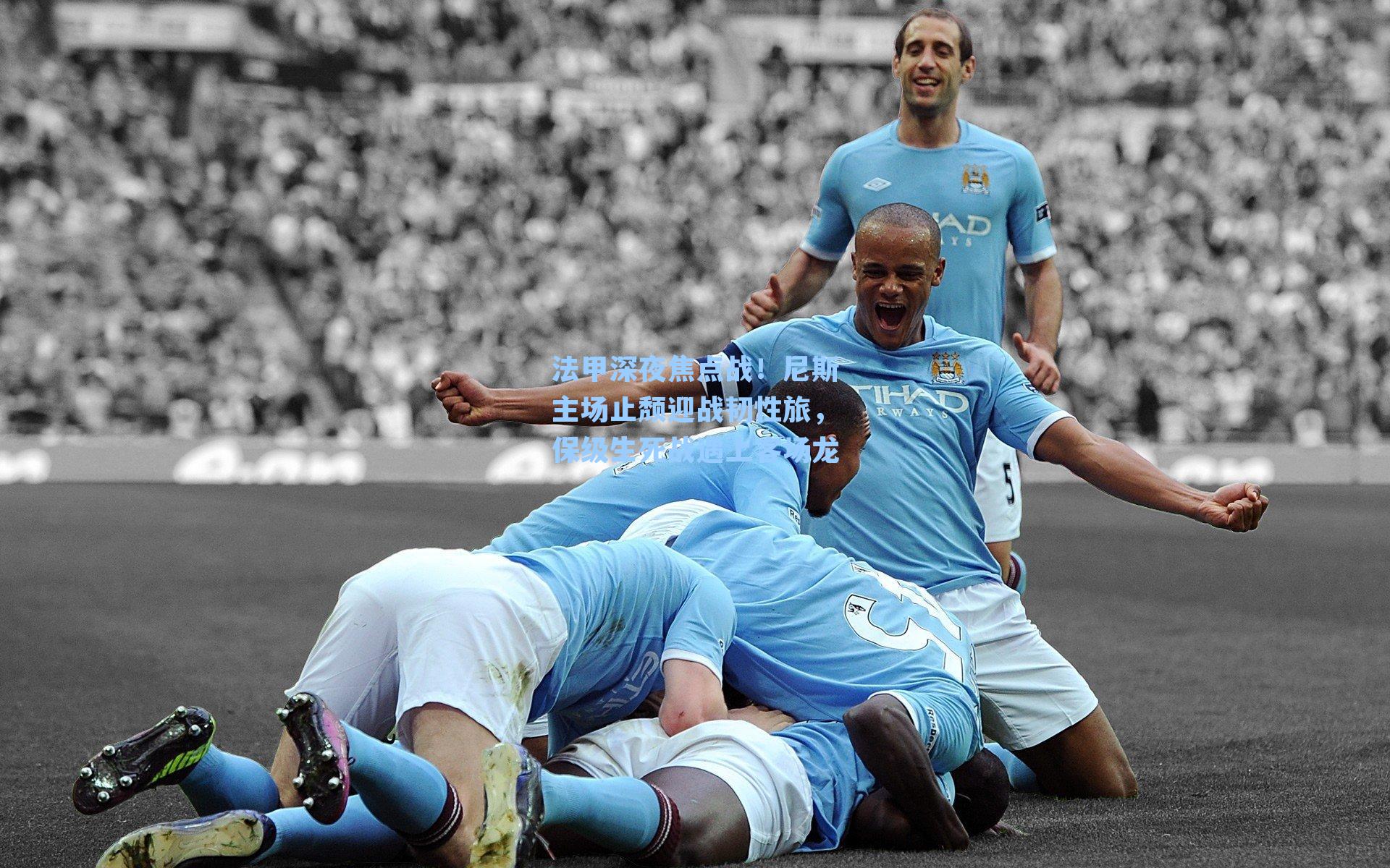 法甲深夜焦点战！尼斯主场止颓迎战韧性旅，保级生死战遇上客场龙