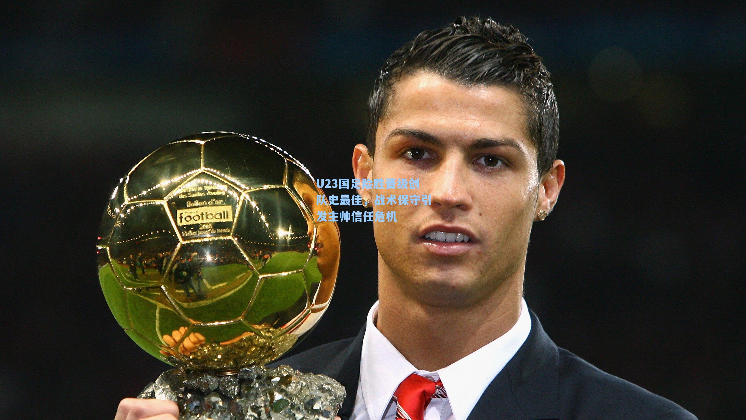 U23国足险胜晋级创队史最佳，战术保守引发主帅信任危机